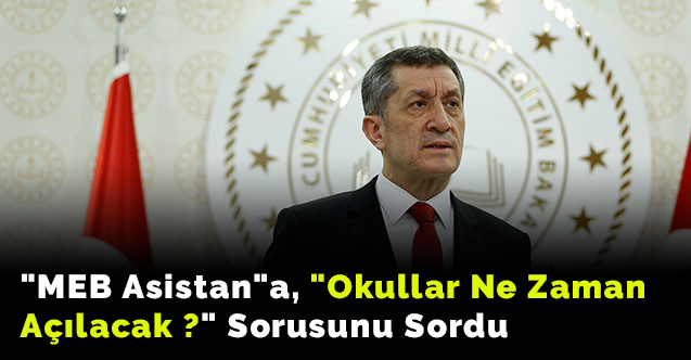 Bakan Ziya Selçuk "MEB Asistan"a, "Okullar ne zaman açılacak ?" sorusunu sordu