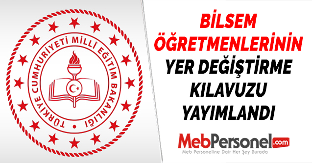 BİLSEM ÖĞRETMENLERİNİN YER DEĞİŞTİRME KILAVUZU YAYIMLANDI