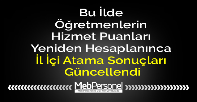 Bu İlde Öğretmenlerin Hizmet Puanları Yeniden Hesaplanınca İl İçi Atama Sonuçları Güncellendi