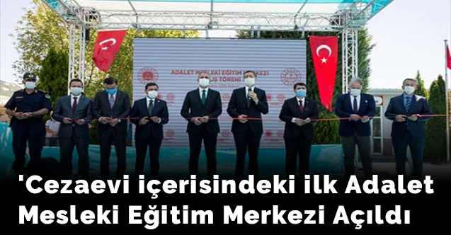 Cezaevi içerisindeki ilk Adalet Mesleki Eğitim Merkezi açıldı
