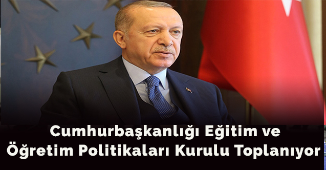 Cumhurbaşkanlığı Eğitim ve Öğretim Politikaları Kurulu Toplanıyor