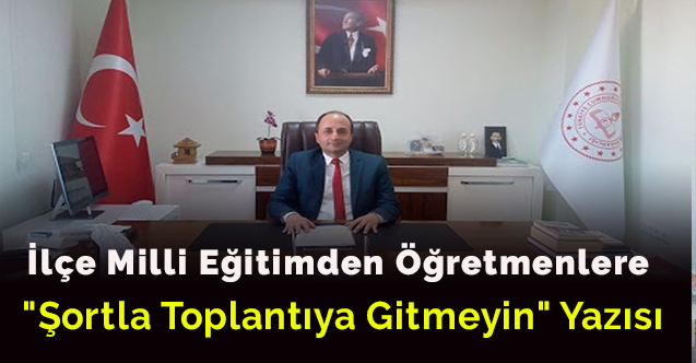 İlçe Milli Eğitimden Öğretmenlere "Şortla Toplantıya Gitmeyin" Yazısı