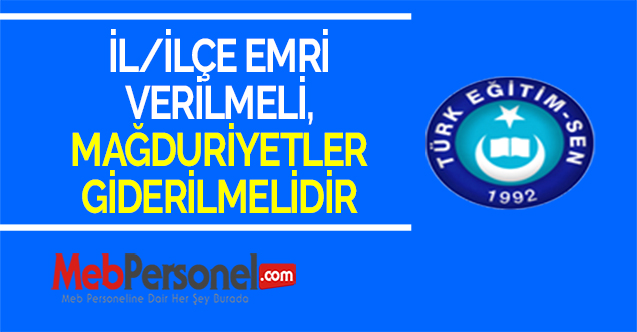 İL/İLÇE EMRİ VERİLMELİ, MAĞDURİYETLER GİDERİLMELİDİR
