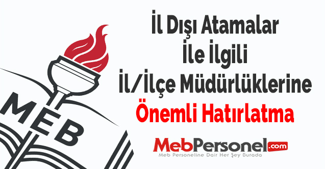 İl Dışı Atamalar İle İlgili İl/İlçe Müdürlüklerine Önemli Hatırlatma