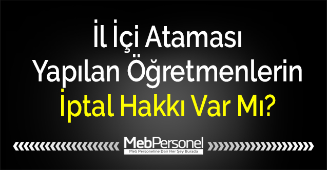İl İçi Ataması Yapılan Öğretmenlerin İptal Hakkı Var Mı?