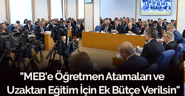 "MEB'e Öğretmen Atamaları ve Uzaktan Eğitim İçin Ek Bütçe Verilsin"
