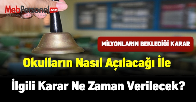 Okulların nasıl açılacağı ile ilgili son karar ne zaman verilecek ?