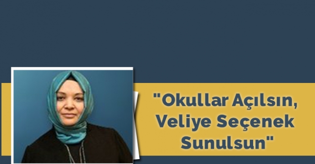 "Okullar açılsın, veliye seçenek sunulsun"