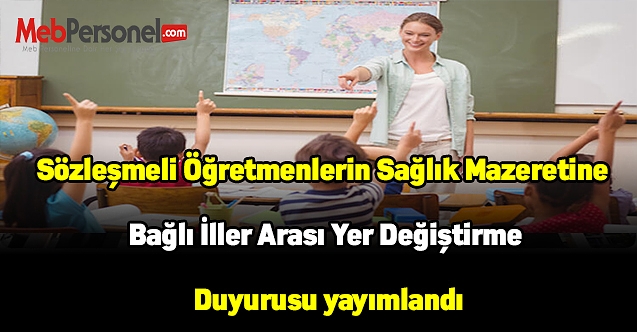 Sözleşmeli Öğretmenlerin Sağlık Mazeretine Bağlı İller Arası Yer Değiştirme Duyurusu yayımlandı