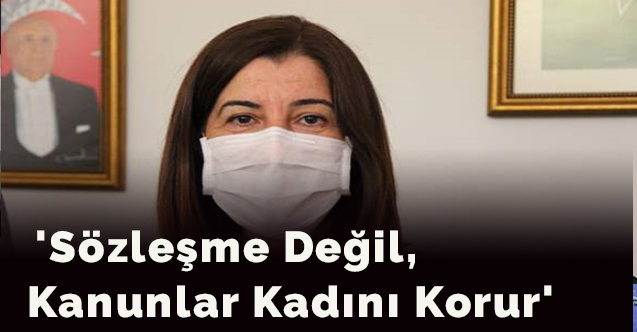 'Sözleşme değil, kanunlar kadını korur'