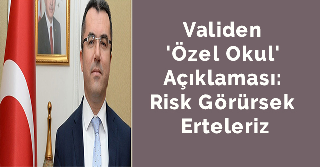 Validen 'özel okul' açıklaması: Risk görürsek erteleriz