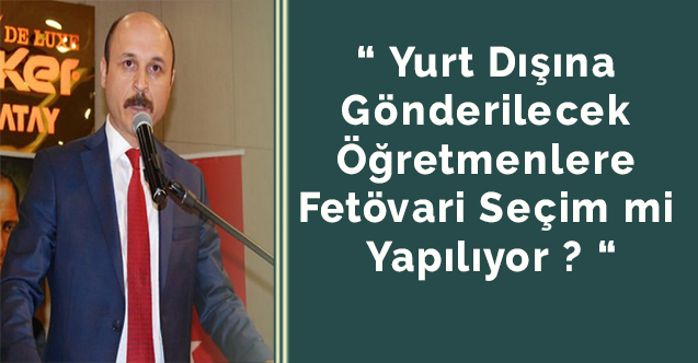 “ Yurt Dışına Gönderilecek Öğretmenlere Fetövari Seçim mi Yapılıyor ? “