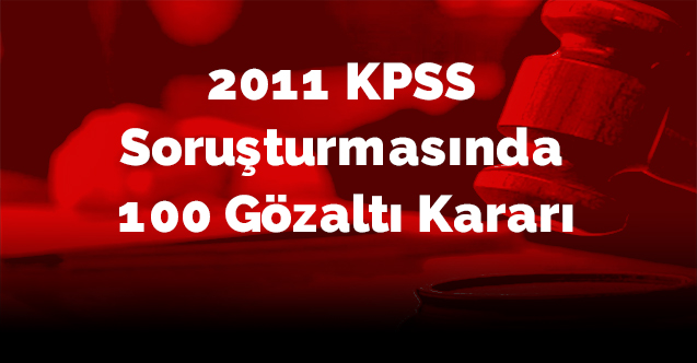 2011 KPSS soruşturmasında 100 gözaltı kararı
