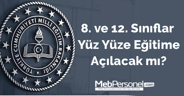 8. ve 12. sınıflar da yüz yüze eğitime  başlayacak mı?
