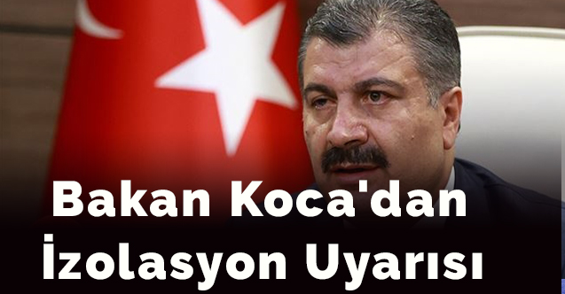 Bakan Koca'dan izolasyon uyarısı
