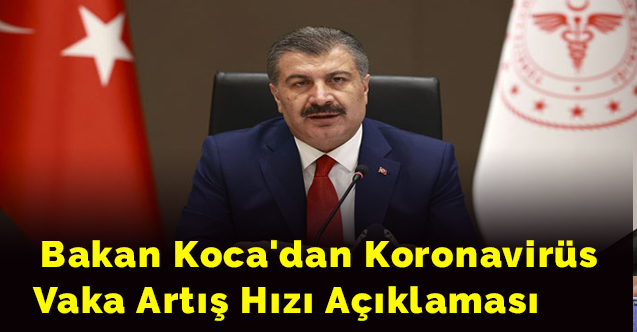Bakan Koca'dan koronavirüs vaka artış hızı açıklaması
