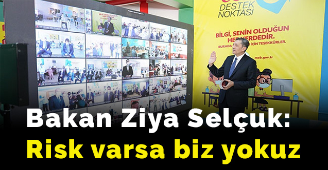 Bakan Ziya Selçuk: Risk varsa biz yokuz