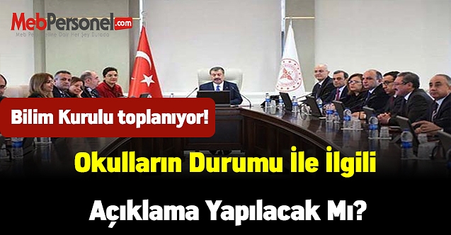 Bilim Kurulu toplanıyor! Okulların durumu ile ilgili açıklama yapılacak mı?