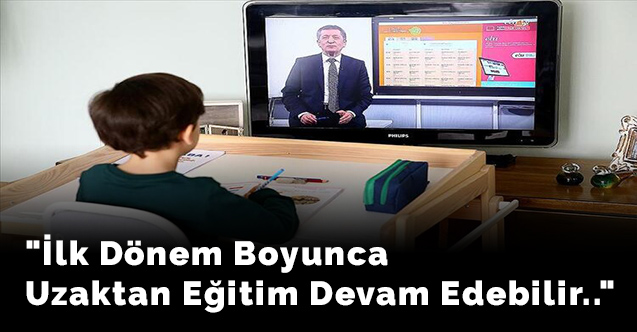 "İlk dönem boyunca uzaktan eğitim devam edebilir.."
