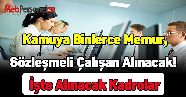 Kamuya binlerce memur,sözleşmeli çalışan alınacak! İşte alınacak kadrolar