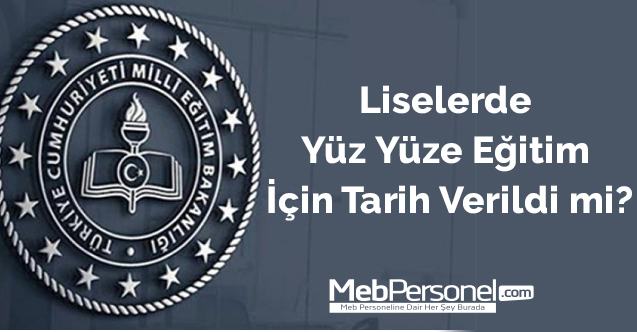 Liselerde yüz yüze eğitim için tarih verildi mi?