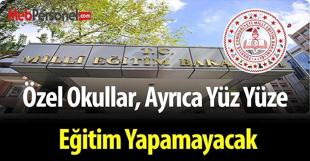 MEB açıkladı! Özel okullar, ayrıca yüz yüze eğitim yapamayacak