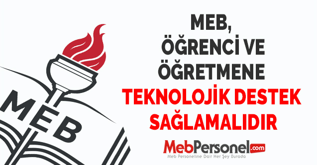 MEB, ÖĞRENCİ VE ÖĞRETMENE TEKNOLOJİK DESTEK SAĞLAMALIDIR