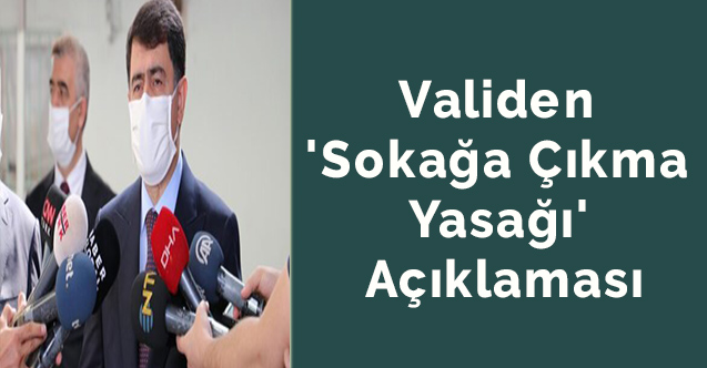 Validen 'sokağa çıkma yasağı' açıklaması