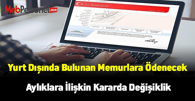 Yurt Dışında Bulunan Memurlara Ödenecek Aylıklara İlişkin Kararda Değişiklik