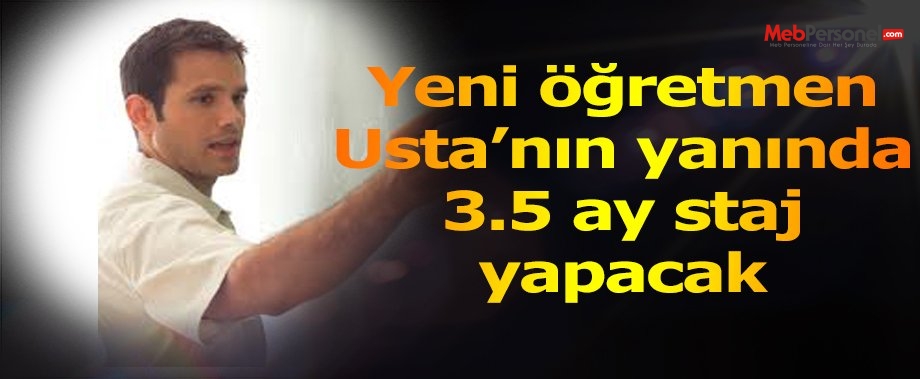 Yeni öğretmen, 'usta'nın yanında 3.5 ay staj yapacak
