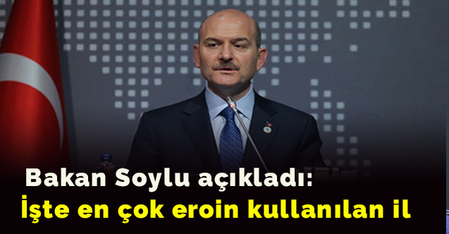 Bakan Soylu açıkladı: İşte en çok eroin kullanılan il