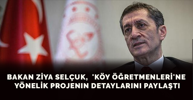 Bakan Ziya Selçuk,  'köy öğretmenleri'ne yönelik projenin detaylarını paylaştı