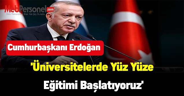 Cumhurbaşkanı Erdoğan:'Üniversitelerde Yüz Yüze Eğitimi Başlatıyoruz'