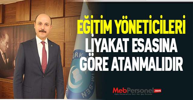 EĞİTİM YÖNETİCİLERİ LİYAKAT ESASINA GÖRE ATANMALIDIR