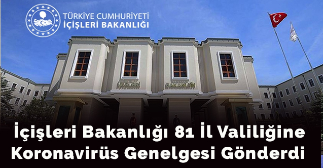 İçişleri Bakanlığı 81 İl Valiliğine Koronavirüs Genelgesi Gönderdi
