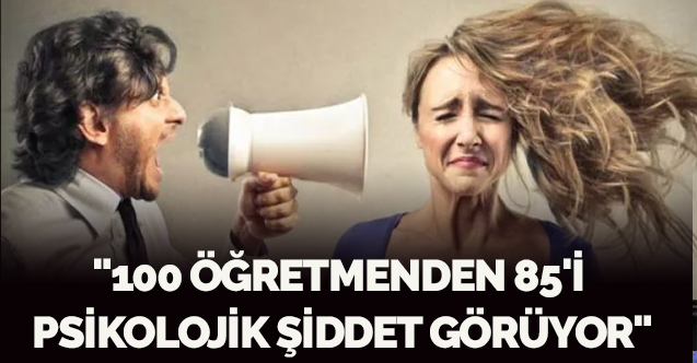 "100 ÖĞRETMENDEN 85'İ PSİKOLOJİK ŞİDDET GÖRÜYOR"