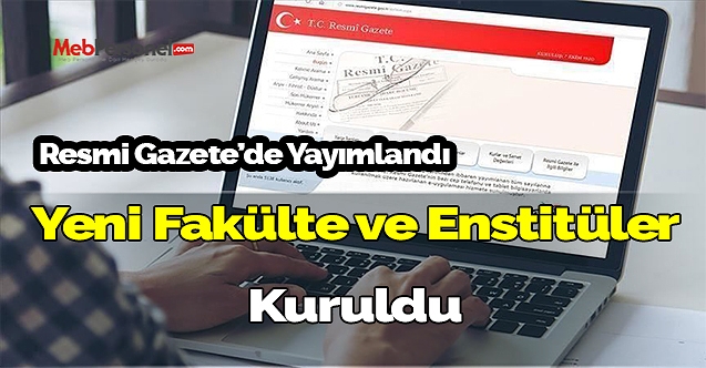4 yeni fakülte ve enstitü kuruldu. 7 Enstitü kapatıldı