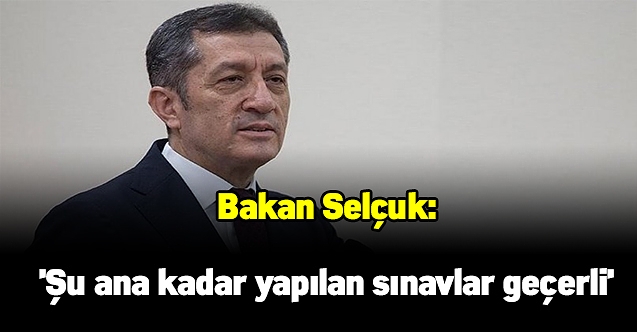 Bakan Selçuk:'Şu ana kadar yapılan sınavlar geçerli'