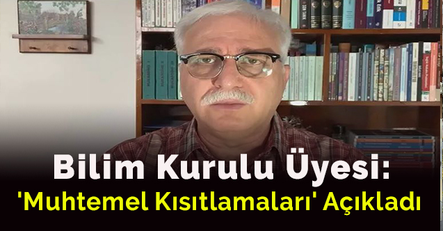 Bilim Kurulu Üyesi 'muhtemel kısıtlamaları' açıkladı
