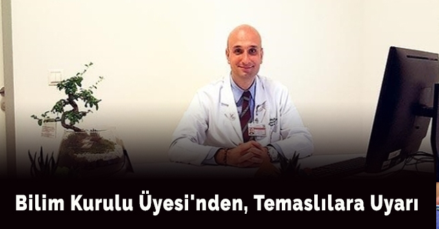 Bilim Kurulu Üyesi'nden, temaslılara uyarı