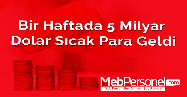 Bir haftada 5 milyar dolar sıcak para geldi