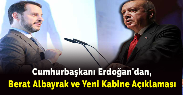 Cumhurbaşkanı Erdoğan'dan, Berat Albayrak ve yeni kabine açıklaması