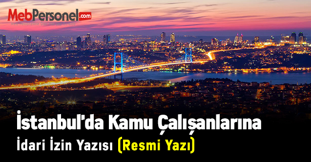 İstanbul'da Kamu Çalışanlarına İdari İzin Yazısı (Resmi Yazı)