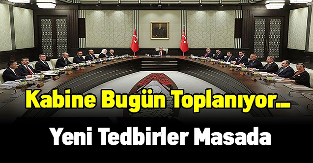 Kabine bugün toplanıyor..Yeni tedbirler masada
