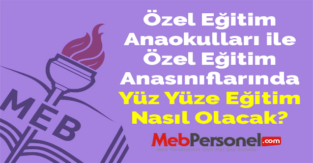Özel Eğitim Anaokulları ile Özel Eğitim Anasınıflarında Yüz Yüze Eğitim Nasıl Olacak?