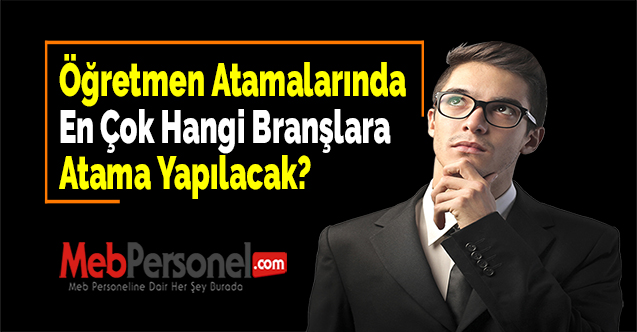 2021 Öğretmen Atamalarında En Çok Hangi Branşlara Atama Yapılacak?