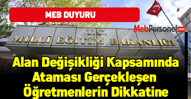 Alan Değişikliği Kapsamında Ataması Gerçekleşen Öğretmenlerin Dikkatine
