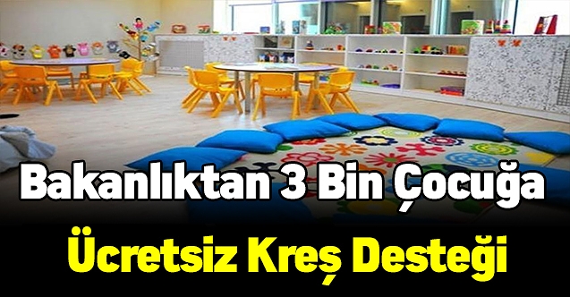 Bakanlıktan dezavantajlı 3 bin çocuğa ücretsiz kreş desteği