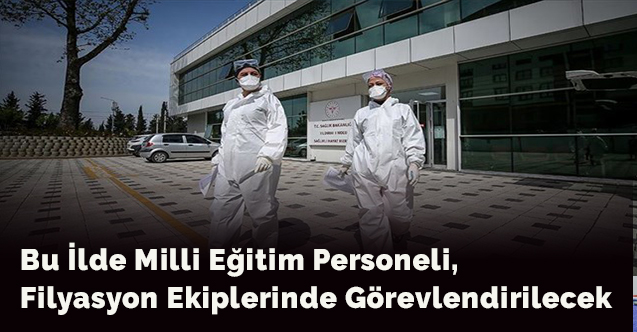 Bu ilde milli eğitim personeli, filyasyon ekiplerinde görevlendirilecek