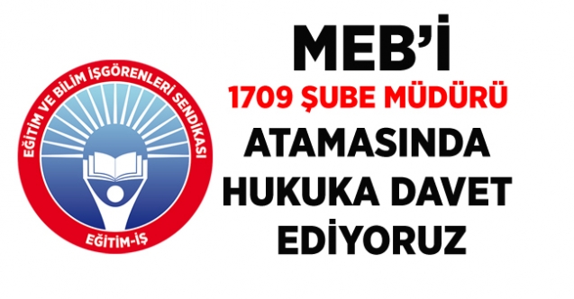 EĞİTİM-İŞ: ''MEB’i 1709 şube müdürü atamasında hukuka davet ediyoruz''
